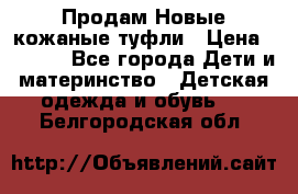 Продам Новые кожаные туфли › Цена ­ 1 500 - Все города Дети и материнство » Детская одежда и обувь   . Белгородская обл.